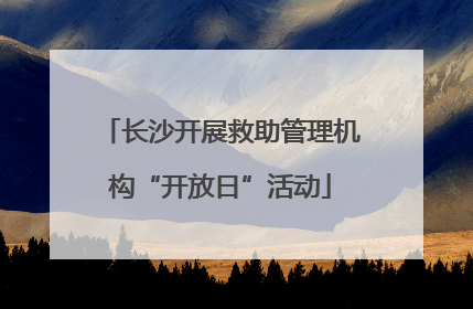 长沙开展救助管理机构“开放日”活动